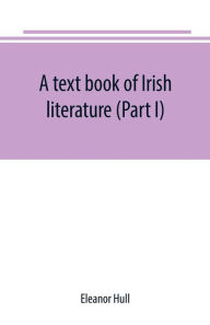 Title: A text book of Irish literature (Part I), Author: Eleanor Hull