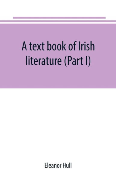 A text book of Irish literature (Part I)