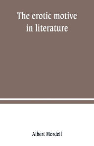 Title: The erotic motive in literature, Author: Albert Mordell