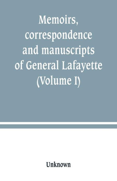 Memoirs, correspondence and manuscripts of General Lafayette (Volume I)