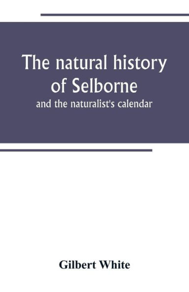The natural history of Selborne: and the naturalist's calendar