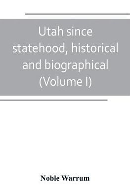 Utah since statehood, historical and biographical (Volume I)