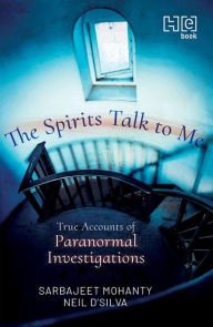 Title: The Spirits Talk to Me: True Accounts of Paranormal Investigations, Author: Sarbajeet Mohanty