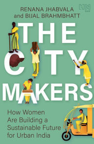 Title: The City-Makers: How Women are Building a Sustainable Future for Urban India, Author: Renana Jhabvala