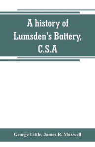 Title: A history of Lumsden's Battery, C.S.A, Author: George Little