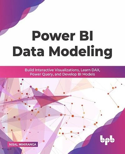 Power BI Data Modeling: Build Interactive Visualizations, Learn DAX, Power Query, and Develop BI Models (English Edition)