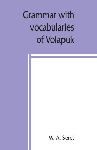Grammar with vocabularies of Volapu?k (the language of the world) for all speakers of the English language