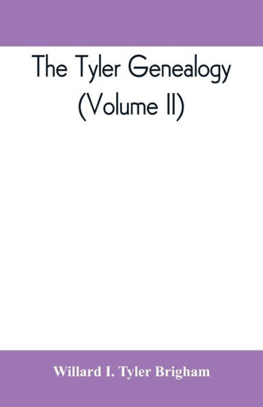 The Tyler genealogy; the descendants of Job Tyler, of Andover, Massachusetts, 1619-1700 (Volume II)