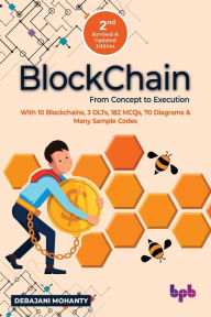Title: Blockchain From Concept to Execution: With 10 Blockchains, 3 DLTs, 182 MCQs, 70 Diagrams & Many Sample Codes (English Edition), Author: Debajani Mohanty