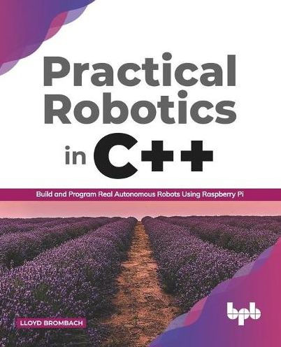 Practical Robotics C++: Build and Program Real Autonomous Robots Using Raspberry Pi (English Edition)