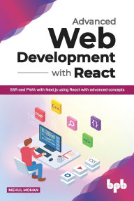 Title: Advanced Web Development with React: SSR and PWA with Next.js using React with advanced concepts (English Edition), Author: Mehul Mohan