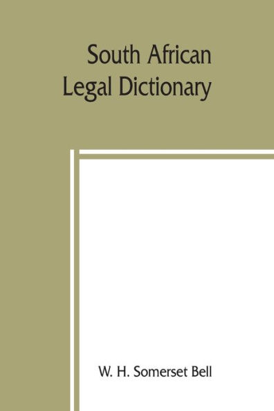 South African legal dictionary: containing most of the English, Latin and Dutch terms, phrases and maxims used in Roman-Dutch and South African legal practice ; together with definitions occurring in the statutes of the South African colonies