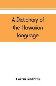 Title: A dictionary of the Hawaiian language, to which is appended an English-Hawaiian vocabulary and a chronological table of remarkable events, Author: Lorrin Andrews