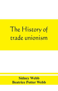 Title: The history of trade unionism, Author: Sidney Webb