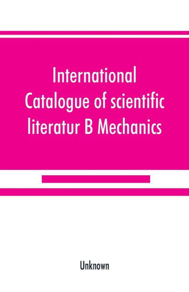 International catalogue of scientific literatur; B Mechanics