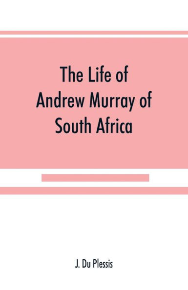 The life of Andrew Murray of South Africa