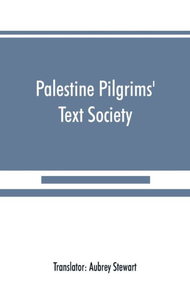 Palestine Pilgrims' Text Society: Itinerary from Bordeaux to Jerusalem, The Bordeaux Pilgrim (333 A.D.)