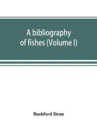 Title: A bibliography of fishes (Volume I), Author: Bashford Dean
