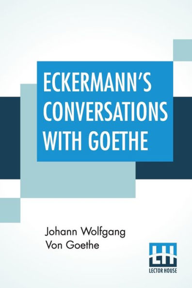 Eckermann's Conversations With Goethe: Extracts From The Author'S Preface Translated By John Oxenford