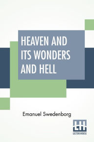 Title: Heaven And Its Wonders And Hell: From Things Heard And Seen Translated By John Ager., Author: Emanuel Swedenborg