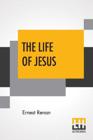 Title: The Life Of Jesus, Author: Ernest Renan