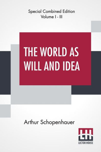 The World As Will And Idea (Complete): Translated From The German By R. B. Haldane, M.A. And J. Kemp, M.A.; Complete Edition Of Three Volumes, Vol. I. - III.