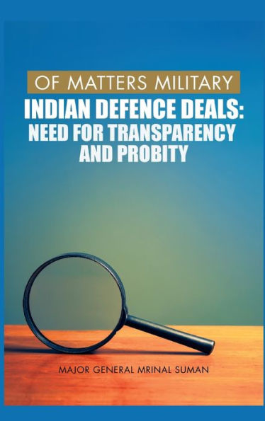 Of Matters Military: Indian Defence Deals (Need for Transparency and Probity): Need for Transparency and Probity