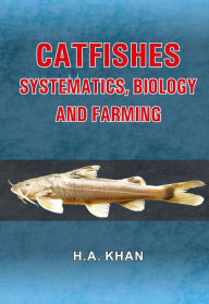 Title: Catfishes Systematics, Biology And Farming, Author: H.A. KHAN