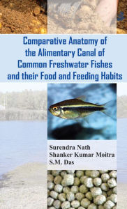 Title: Comparative Anatomy Of The Alimentary Canal Of Common Freshwater Fishes And Their Food And Feeding Habits, Author: Surendra Nath