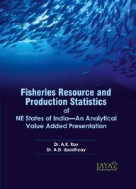 Title: Fisheries Resource And Production Statistics Of NE States Of India-An Analytical Value Added Presentation, Author: A.K. Roy