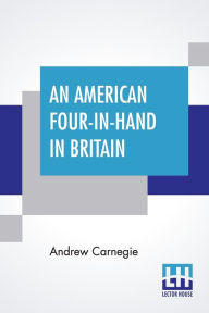 Title: An American Four-In-Hand In Britain, Author: Andrew Carnegie