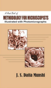 Title: A Hand Book Of Methodology For Microscopists Illustrated With Photomicrographs, Author: Jyotiswarup Datta Munshi