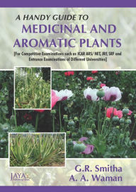 Title: A Handy Guide To Medicinal And Aromatic Plants [For Competitive Examinations Such As ICAR ARS/ NET, JRF, SRF And Entrance Examinations Of Different Universities], Author: Smitha G.R.