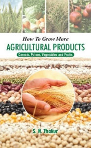 Title: How To Grow More Agricultural Products Cereals, Pulses, Vegetables And Fruits, Author: THAKUR  SHAILENDRA NATH