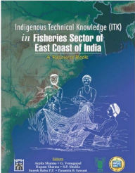 Title: Indigenous Technical Knowledge (ITK) In Fisheries Sector of East Coast of India A Resource Book, Author: Arpita Sharma