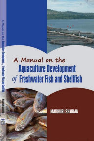 Title: A Manual on the Aquaculture Development of Freshwater Fish and Shellfish (A Manual of Fishery Science), Author: GOVIND PANDEY