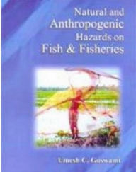 Title: Natural And Anthropogenic Hazards On Fish And Fisheries, Author: Umesh  C. Goswami