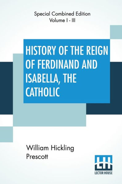 History Of The Reign Of Ferdinand And Isabella, The Catholic (Complete): Complete Edition Of Three Volumes