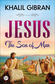 Title: Jesus: The Son of Man, Author: Kahlil Gibran