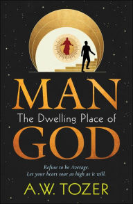 Title: Man - The Dwelling Place of God, Author: AW Tozer