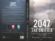 Title: 2047 The Unifier: Sometimes History Needs to be Revisited to Create History, Author: Rashmi Trivedi