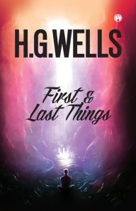 Title: First and Last Things, Author: H. G. Wells