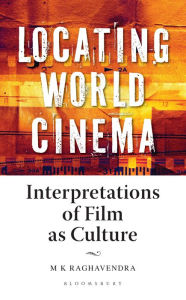 Title: Locating World Cinema: Interpretations of Film as Culture, Author: M K Raghavendra