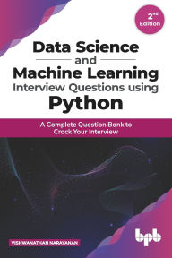 Title: Data Science and Machine Learning Interview Questions Using Python: A Complete Question Bank to Crack Your Interview (English Edition), Author: Vishwanathan Narayanan