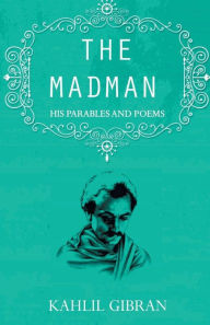 Title: The madman: His Parables and Poems, Author: Kahlil Gibran