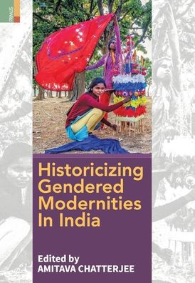 Historicizing Gendered Modernities in India