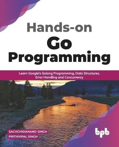 Hands-On Go Programming: Learn Google's Golang Programming, Data Structures, Error Handling and Concurrency