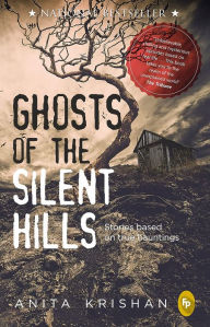 Title: Ghosts of the Silent Hills: Stories based on true hauntings, Author: Anita Krishan