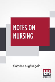 Title: Notes On Nursing: What It Is, And What It Is Not., Author: Florence Nightingale