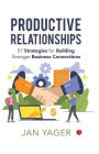 Productive Relationships: 57 Strategies for Building Stronger Business Connections
